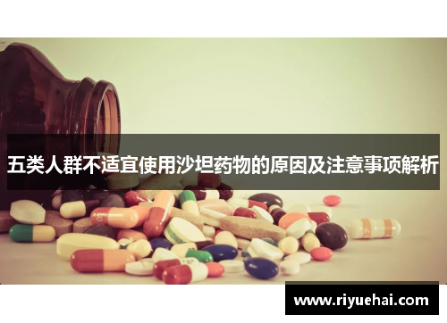五类人群不适宜使用沙坦药物的原因及注意事项解析